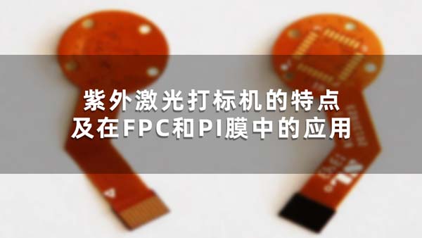 紫外激光打標機的特點(diǎn)及在FPC和PI膜中的應用(圖1)