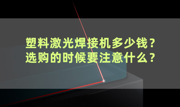 塑料激光焊接機多少錢(qián)？ 選購的時(shí)候要注意什么？(圖1)