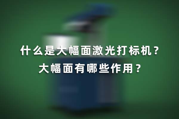 什么是大幅面激光打標機？大幅面有哪些作用？(圖1)